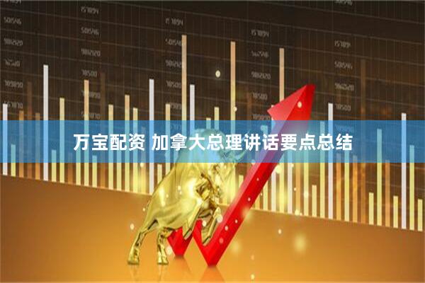 万宝配资 加拿大总理讲话要点总结